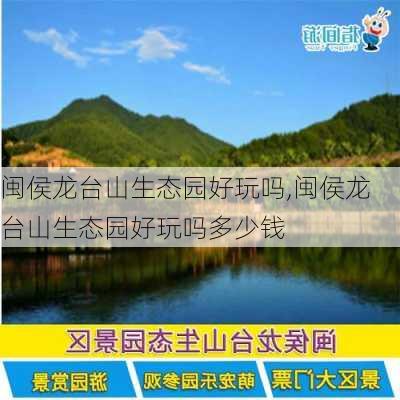 闽侯龙台山生态园好玩吗,闽侯龙台山生态园好玩吗多少钱