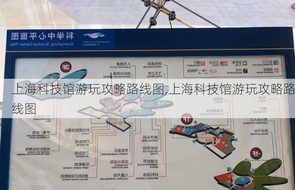 上海科技馆游玩攻略路线图,上海科技馆游玩攻略路线图