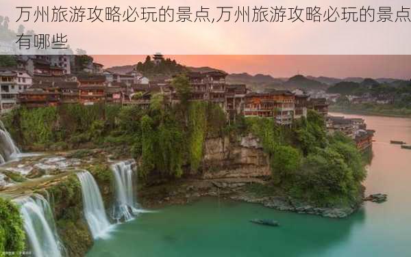 万州旅游攻略必玩的景点,万州旅游攻略必玩的景点有哪些