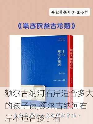 额尔古纳河右岸适合多大的孩子读,额尔古纳河右岸不适合孩子看