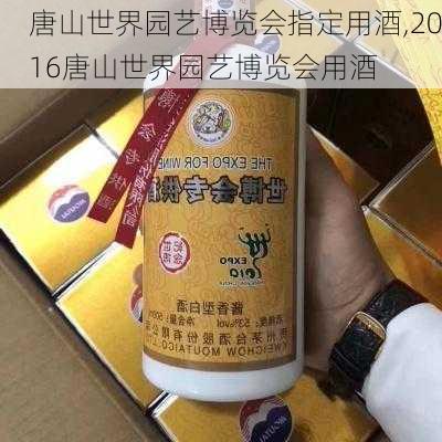 唐山世界园艺博览会指定用酒,2016唐山世界园艺博览会用酒