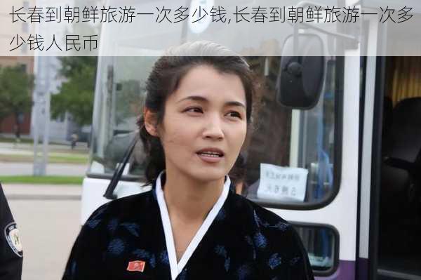 长春到朝鲜旅游一次多少钱,长春到朝鲜旅游一次多少钱人民币