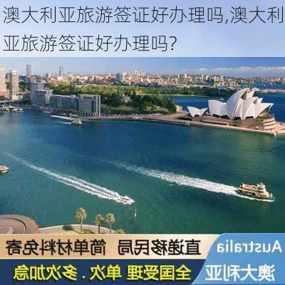 澳大利亚旅游签证好办理吗,澳大利亚旅游签证好办理吗?