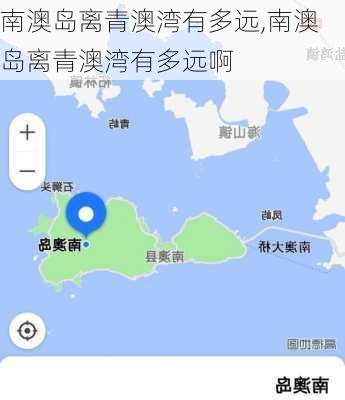 南澳岛离青澳湾有多远,南澳岛离青澳湾有多远啊