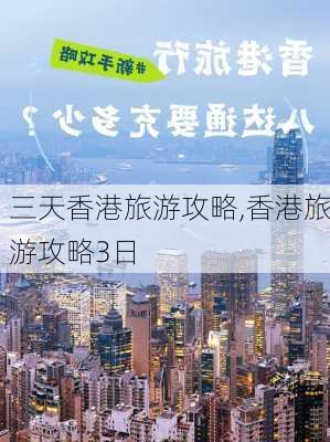 三天香港旅游攻略,香港旅游攻略3日