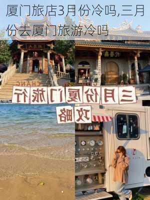 厦门旅店3月份冷吗,三月份去厦门旅游冷吗