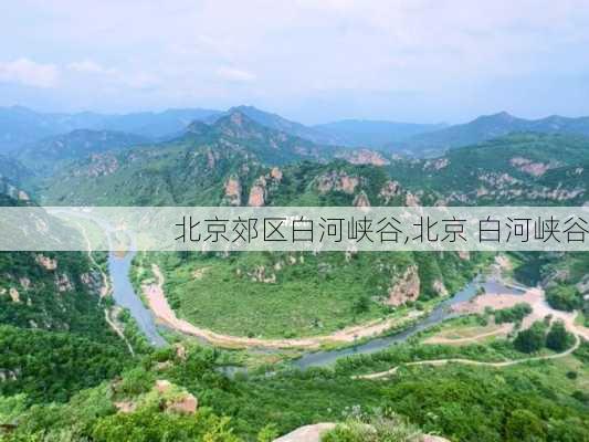 北京郊区白河峡谷,北京 白河峡谷