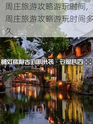 周庄旅游攻略游玩时间,周庄旅游攻略游玩时间多久