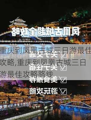 重庆到凤凰古城三日游最佳攻略,重庆到凤凰古城三日游最佳攻略路线