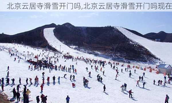 北京云居寺滑雪开门吗,北京云居寺滑雪开门吗现在