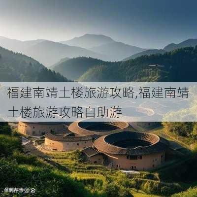 福建南靖土楼旅游攻略,福建南靖土楼旅游攻略自助游