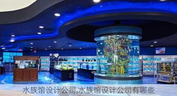 水族馆设计公司,水族馆设计公司有哪些