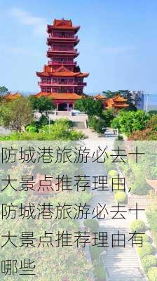 防城港旅游必去十大景点推荐理由,防城港旅游必去十大景点推荐理由有哪些