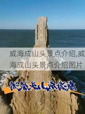 威海成山头景点介绍,威海成山头景点介绍图片