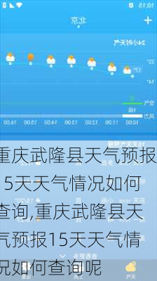 重庆武隆县天气预报15天天气情况如何查询,重庆武隆县天气预报15天天气情况如何查询呢