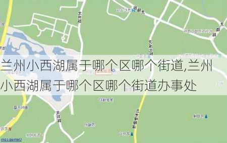 兰州小西湖属于哪个区哪个街道,兰州小西湖属于哪个区哪个街道办事处