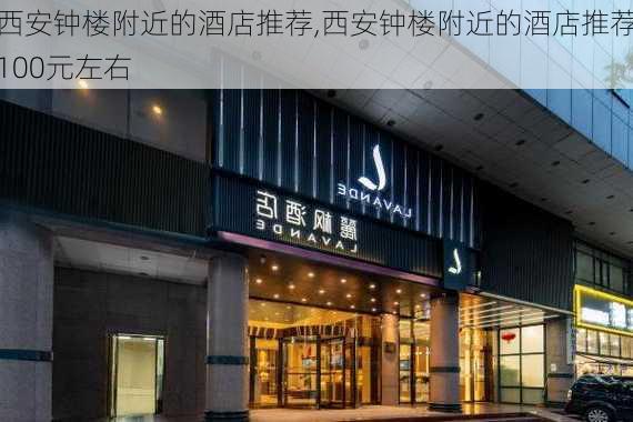 西安钟楼附近的酒店推荐,西安钟楼附近的酒店推荐100元左右