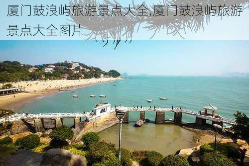 厦门鼓浪屿旅游景点大全,厦门鼓浪屿旅游景点大全图片