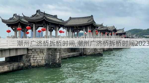 潮州广济桥拆桥时间,潮州广济桥拆桥时间2023