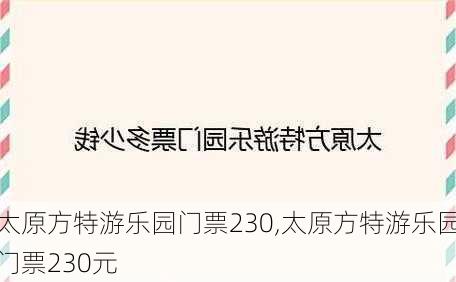 太原方特游乐园门票230,太原方特游乐园门票230元