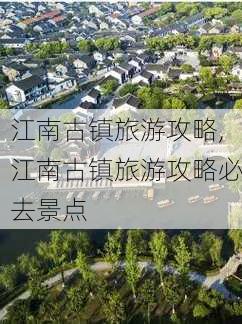 江南古镇旅游攻略,江南古镇旅游攻略必去景点