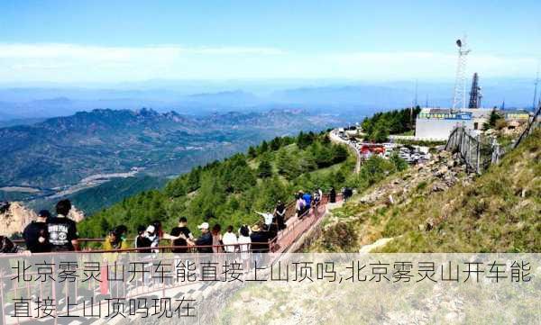 北京雾灵山开车能直接上山顶吗,北京雾灵山开车能直接上山顶吗现在