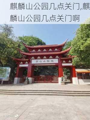 麒麟山公园几点关门,麒麟山公园几点关门啊