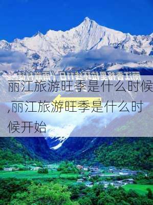 丽江旅游旺季是什么时候,丽江旅游旺季是什么时候开始