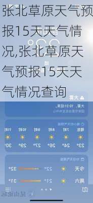 张北草原天气预报15天天气情况,张北草原天气预报15天天气情况查询