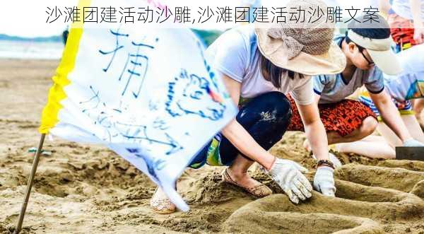 沙滩团建活动沙雕,沙滩团建活动沙雕文案