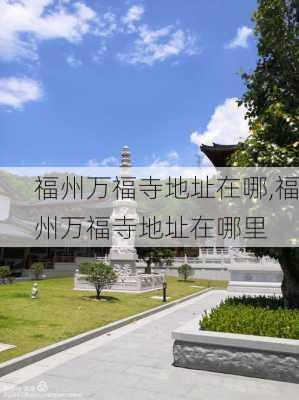 福州万福寺地址在哪,福州万福寺地址在哪里