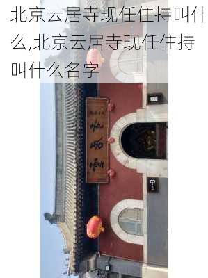 北京云居寺现任住持叫什么,北京云居寺现任住持叫什么名字