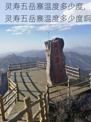 灵寿五岳寨温度多少度,灵寿五岳寨温度多少度啊