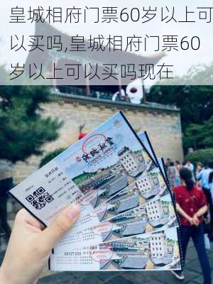 皇城相府门票60岁以上可以买吗,皇城相府门票60岁以上可以买吗现在