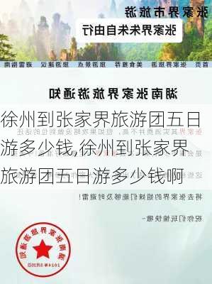 徐州到张家界旅游团五日游多少钱,徐州到张家界旅游团五日游多少钱啊