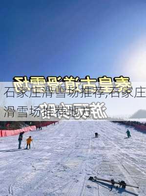 石家庄滑雪场推荐,石家庄滑雪场推荐地方