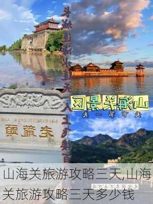 山海关旅游攻略三天,山海关旅游攻略三天多少钱