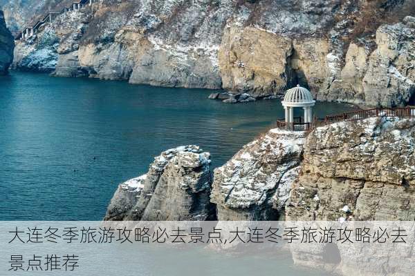 大连冬季旅游攻略必去景点,大连冬季旅游攻略必去景点推荐