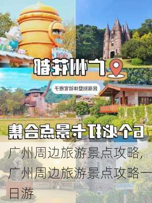 广州周边旅游景点攻略,广州周边旅游景点攻略一日游