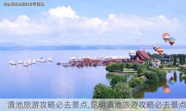 滇池旅游攻略必去景点,昆明滇池旅游攻略必去景点