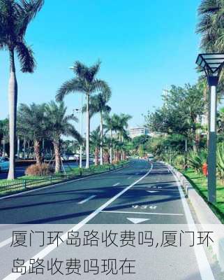 厦门环岛路收费吗,厦门环岛路收费吗现在