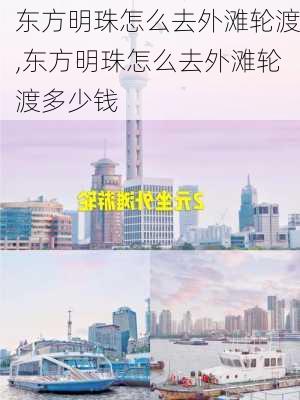 东方明珠怎么去外滩轮渡,东方明珠怎么去外滩轮渡多少钱