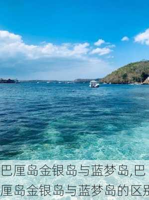 巴厘岛金银岛与蓝梦岛,巴厘岛金银岛与蓝梦岛的区别