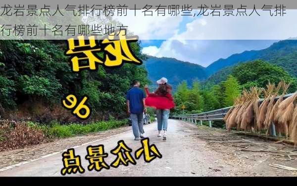 龙岩景点人气排行榜前十名有哪些,龙岩景点人气排行榜前十名有哪些地方