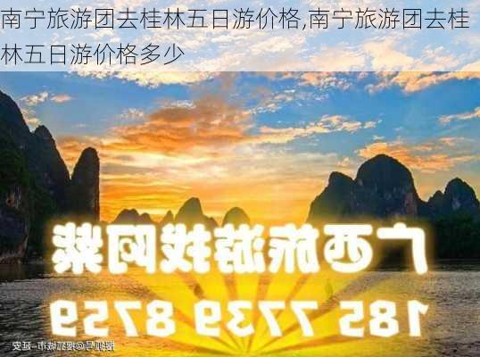 南宁旅游团去桂林五日游价格,南宁旅游团去桂林五日游价格多少