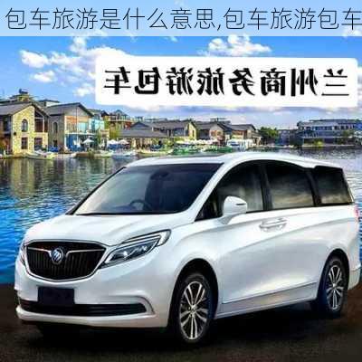 包车旅游是什么意思,包车旅游包车