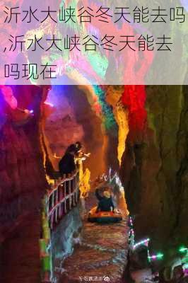 沂水大峡谷冬天能去吗,沂水大峡谷冬天能去吗现在