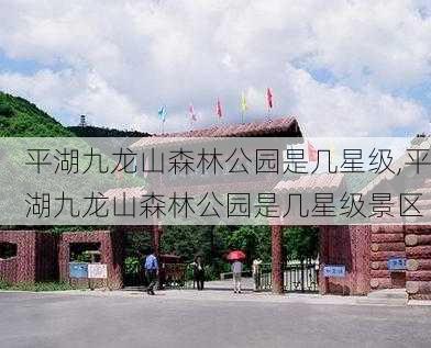 平湖九龙山森林公园是几星级,平湖九龙山森林公园是几星级景区