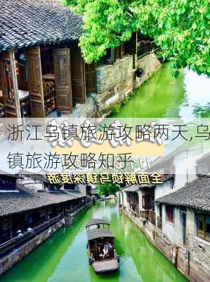 浙江乌镇旅游攻略两天,乌镇旅游攻略知乎