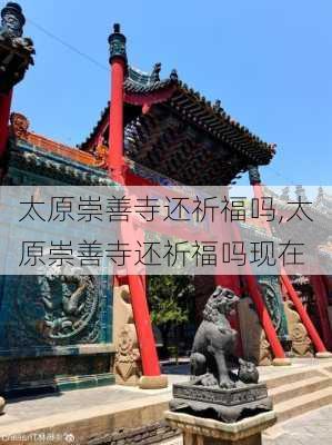 太原崇善寺还祈福吗,太原崇善寺还祈福吗现在